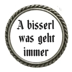 Gaudiknopf 'A bisserl was geht immer'-Anstecker "Klassiker-schlicht"