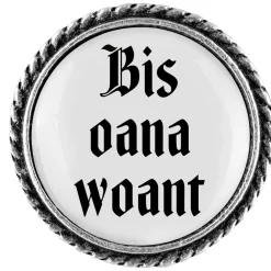 Gaudiknopf Anstecker "Bis oana woant"